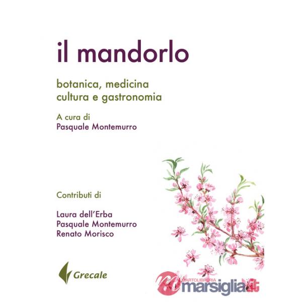 Mandorlo. Botanica, medicina, cultura e gastronomia (Il)