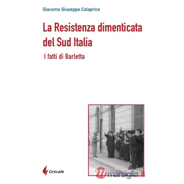 Resistenza dimenticata del Sud Italia. I fatti di Barletta (La)