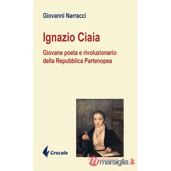 Ignazio Ciaia. Giovane poeta rivoluzionario della Repubblica Partenopea