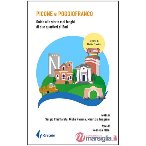 Picone e Poggiofranco. Guida alla storia e ai luoghi di due quartieri di Bari. Ediz. illustrata