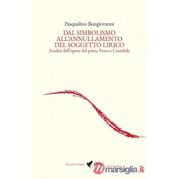 Dal simbolismo all'annullamento del soggetto lirico. Analisi dell'opera del poeta Franco Costabile