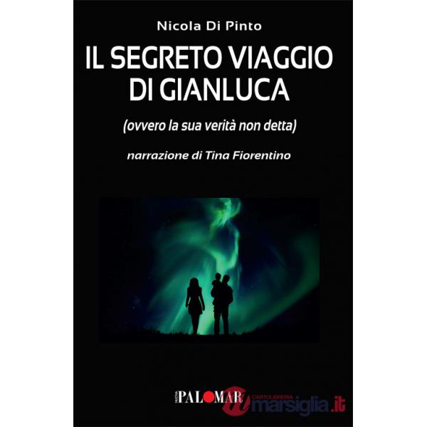 Segreto viaggio di Gianluca. Ovvero la sua verità non detta (Il)