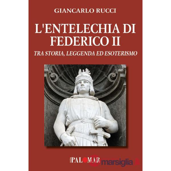 Entelechia di Federico II. Tra storia leggenda ed esoterismo (L')