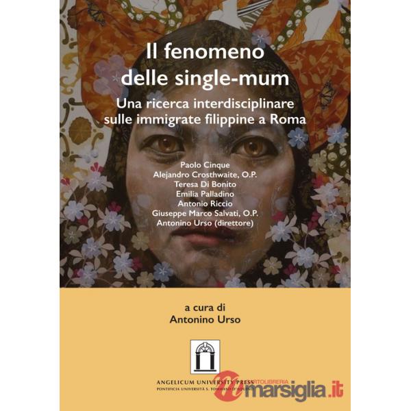 Fenomeno delle single-mum. Una ricerca interdisciplinare sulle immigrate filippine a Roma. Ediz. integrale (Il)
