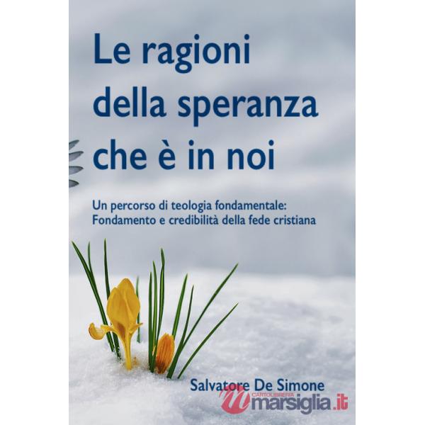 Ragioni della speranza che è in noi. Un percorso di teologia fondamentale: fondamento e credibilità della fede cristiana. Ediz. 