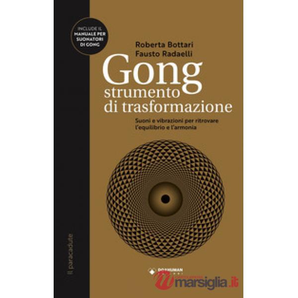 Gong strumento di trasformazione. Suoni e vibrazioni per ritrovare l'equilibrio e l'armonia