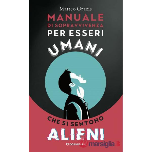 Manuale di sopravvivenza per esseri umani che si sentono alieni