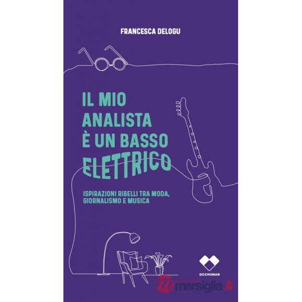 Mio analista è un basso elettrico. Ispirazioni ribelli tra moda, giornalismo e musica (Il)