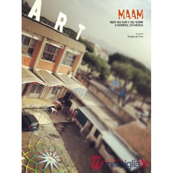 MAAM. Museo dell'Altro e dell'Altrove di Metropoliz città meticcia. Ediz. illustrata