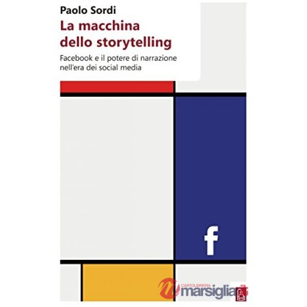 Macchina dello storytelling. Facebook e il potere di narrazione dell'era dei social media (La)