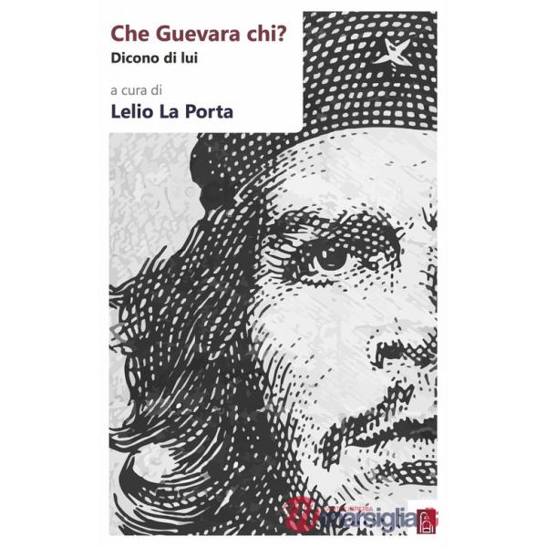 Che Guevara chi? Dicono di lui