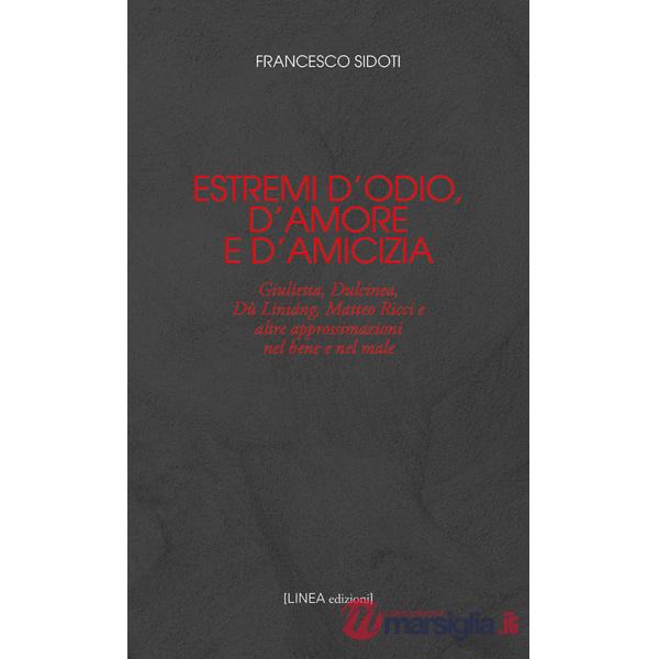 Estremi d'odio, d'amore e d'amicizia. Giulietta, Dulcinea, Dù Lìniáng, Matteo Ricci e altre approssimazioni nel bene e nel male