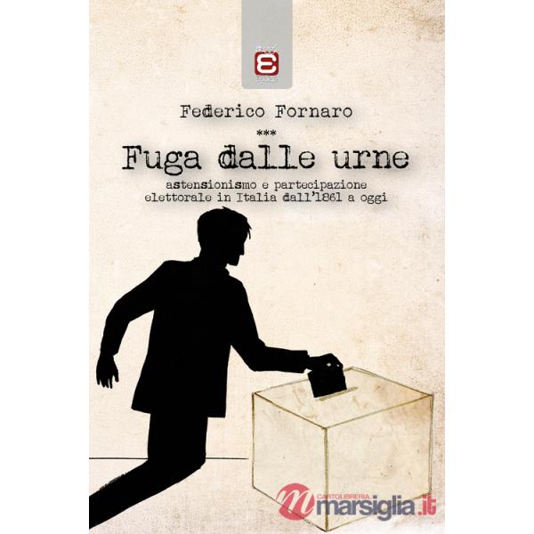 Fuga dalle urne. Astensionismo e partecipazione elettorale in Italia dal 1861 ad oggi