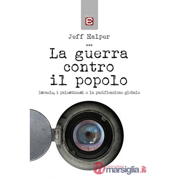 Guerra contro il popolo. Isreale, i palestinesi e la pacificazione globale (La)