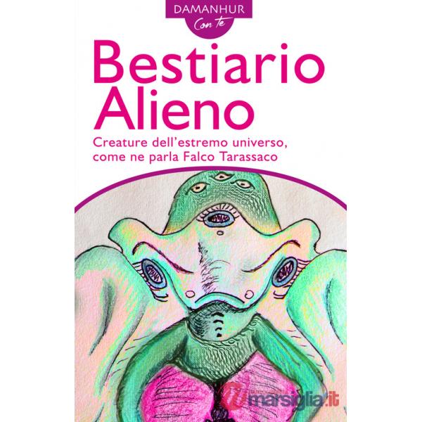 Bestiario alieno. Creature dell'estremo universo, come ne parla Falco Tarassaco. Ediz. italiana e inglese