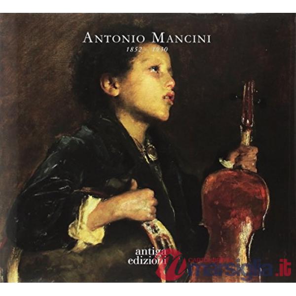 Antonio Mancini 1852-1930. Il Piccolo Savoiardo. Storia ed analisi di un capolavoro. Ediz. illustrata