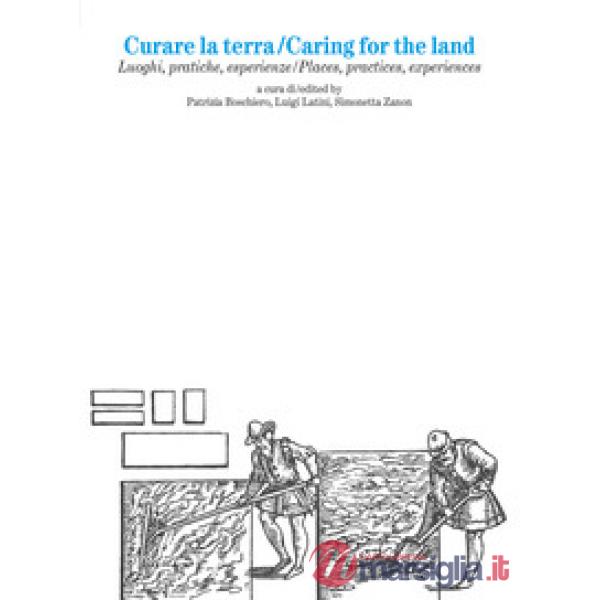 Curare la terra. Luoghi, pratiche, esperienze-Caring for the land. Places, practices, experiences. Ediz. bilingue