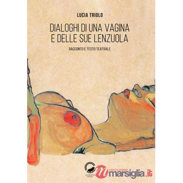 Dialoghi di una vagina e delle sue lenzuola. Racconto e testo teatrale