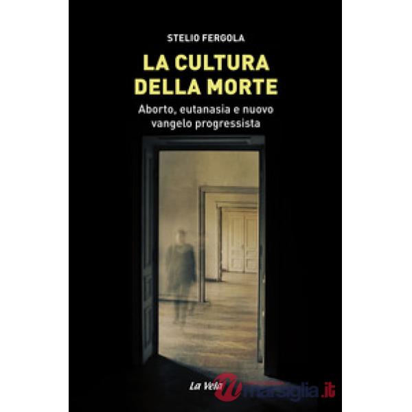 Cultura della morte. Aborto, eutanasia e nuovo vangelo progressista (La)