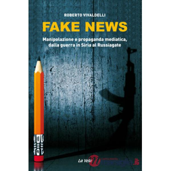 Fake news. Manipolazione e propaganda mediatica, dalla guerra in Siria al Russia