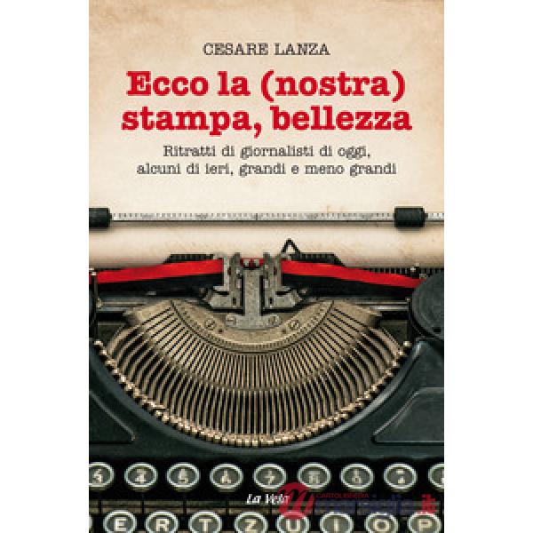 Ecco la (nostra) stampa, bellezza. Ritratti di giornalisti di oggi, alcuni di ie