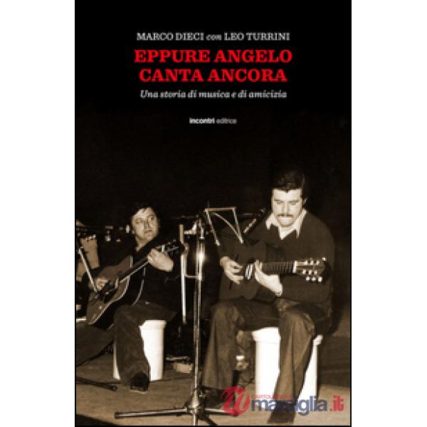 Eppure Angelo canta ancora. Una storia di musica e d'amicizia