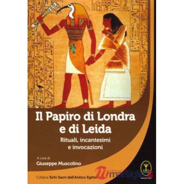 Papiro di Londra e di Leida. Rituali, incantesimi e invocazioni (Il)