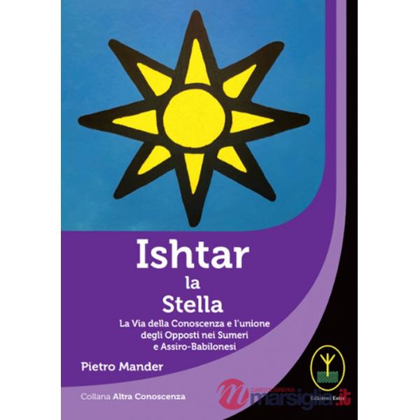 Ishtar la stella. La via della conoscenza e l'unione degli opposti nei sumeri e assiro-babilonesi