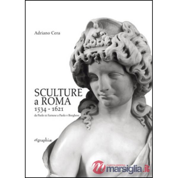 Sculture a Roma 1534-1621. Da Paolo III Farnese a Paolo V Borghese. Ediz. illust