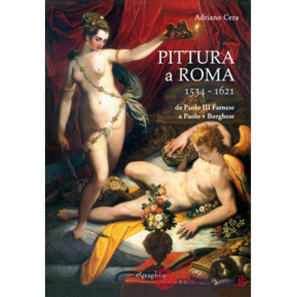 Pittura a Roma 1534-1621. Da Paolo III Farnese a Paolo V Borghese