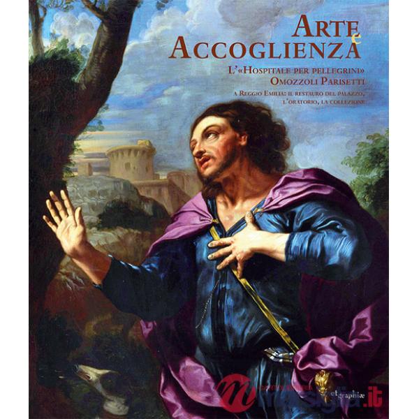 Arte e accoglienza. L'Hospitale per pellegrini Omozzoli Parisetti. Ediz. illustrata