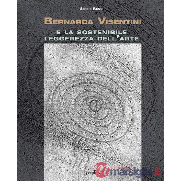 Bernarda Visentini e la sostenibile leggerezza dell'arte. Ediz. illustrata