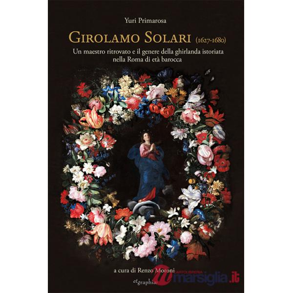 Girolamo Solari (1627-1680). Un maestro ritrovato e il genere della ghirlanda istoriata nella Roma di età barocca