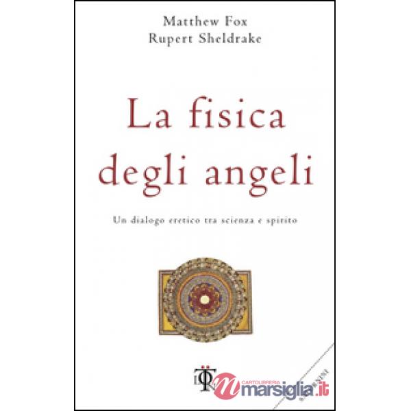 Fisica degli angeli. Un dialogo eretico tra scienza e spirito (La)