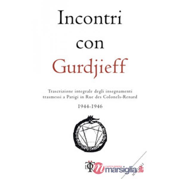 Incontri con Gurdjieff. Trascrizione integrale degli insegnamenti trasmessi a Parigi in rue des Colonels-Renard 1944-1946