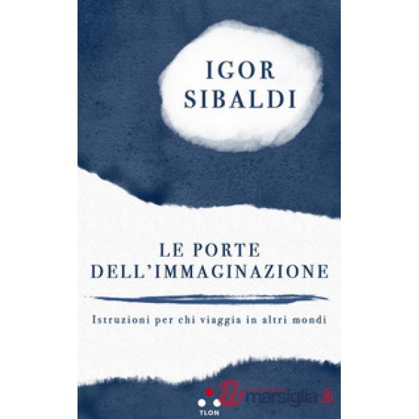 Porte dell'immaginazione. Istruzioni per chi viaggia in altri mondi (Le)