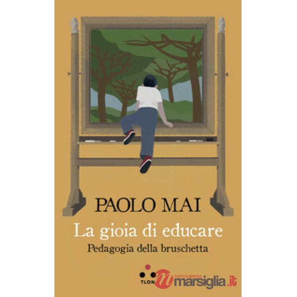 Gioia di educare. Pedagogia della bruschetta (La)