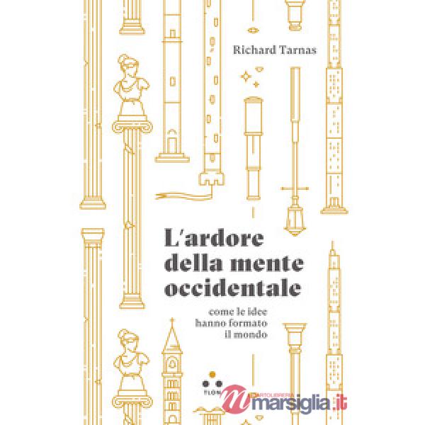 Ardore della mente occidentale, come le idee hanno formato il mondo (L')