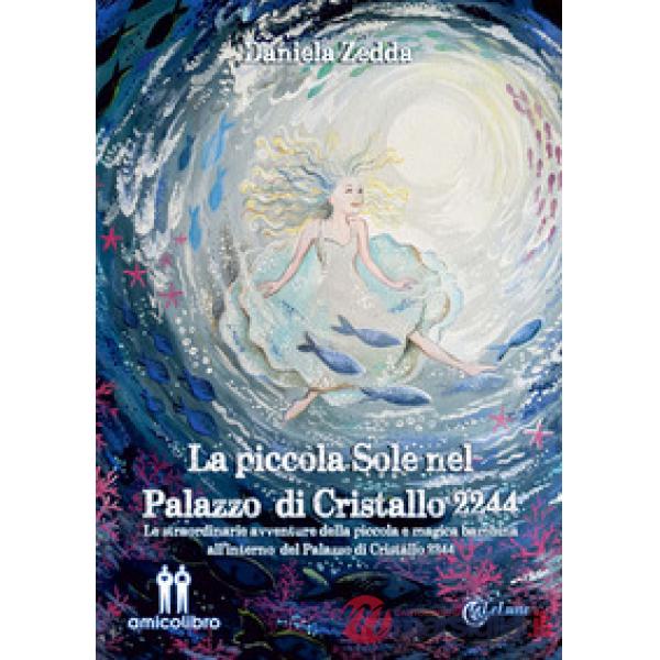 Piccola Sole nel Palazzo di Cristallo 2244. Le straordinarie avventure della piccola e magica bambina all'interno del Palazzo di