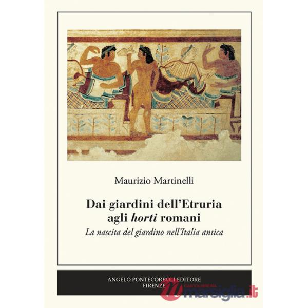Dai giardini dell'Etruria agli horti romani. La nascita del giardino nell'Italia antica