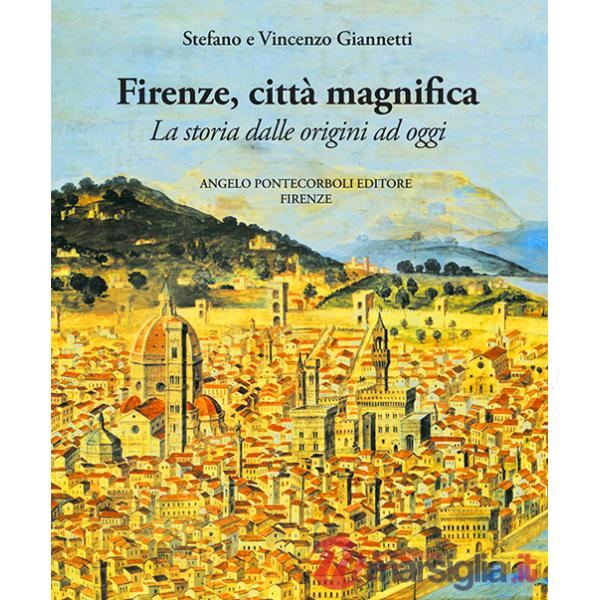 Firenze città magnifica. La storia dalle origini ad oggi