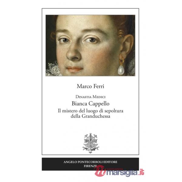 Dinastia Medici. Bianca Cappello. Il mistero del luogo di sepoltura della Granduchessa