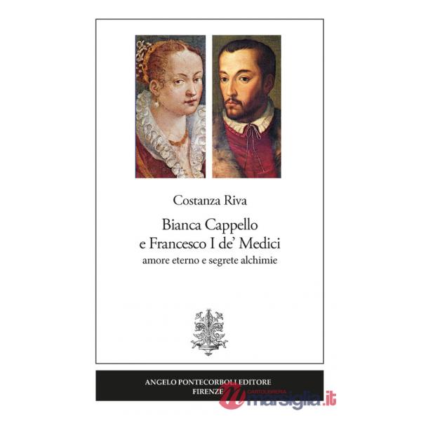 Bianca Cappello e Francesco I de' Medici. Amore eterno e segrete alchimie