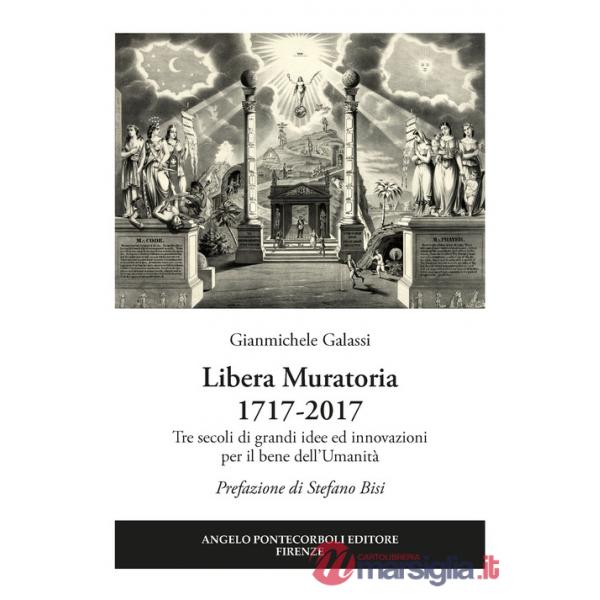 Libera Muratoria 1717-2017. Tre secoli di grandi idee ed innovazioni per il bene dell'Umanità