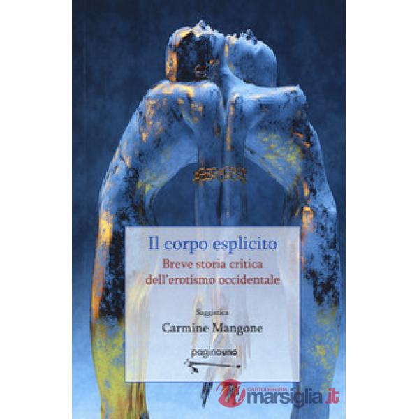 Corpo esplicito. Breve storia critica dell'erotismo occidentale. Nuova ediz. (Il)