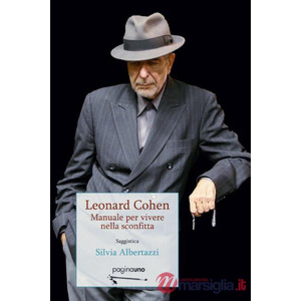 Leonard Cohen. Manuale per vivere nella sconfitta