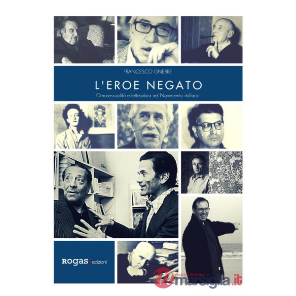 Eroe negato. Omosessualità e letteratura nel Novecento italiano (L')