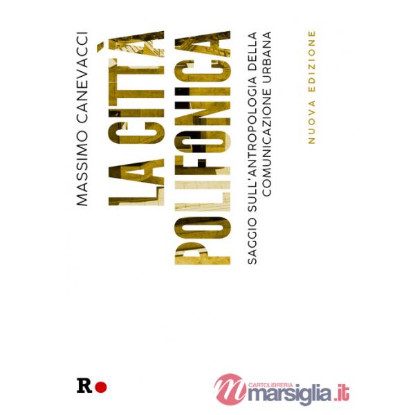 Città polifonica. Saggio sull'antropologia della comunicazione urbana. Ediz. illustrata (La)