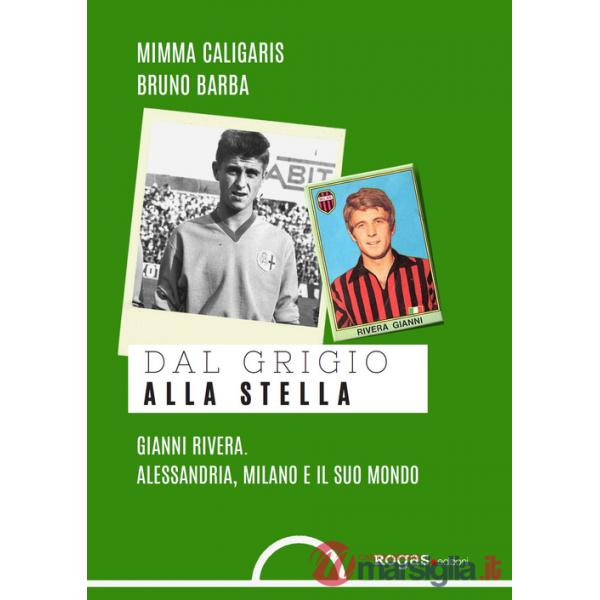 Dal grigio alla stella. Gianni Rivera. Alessandria, Milano e il suo mondo