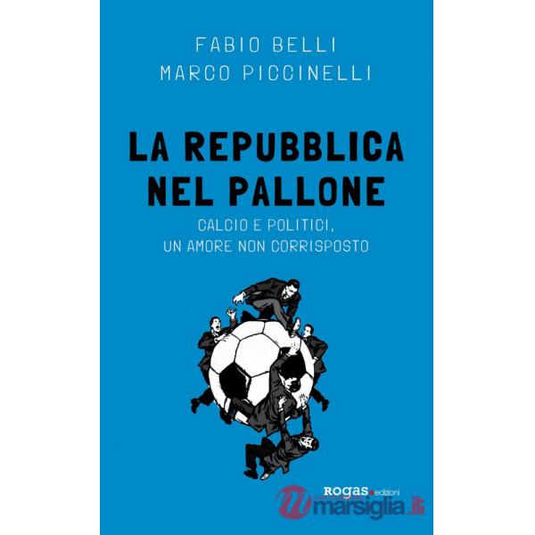 Repubblica nel pallone. Calcio e politici, un amore non corrisposto (La)